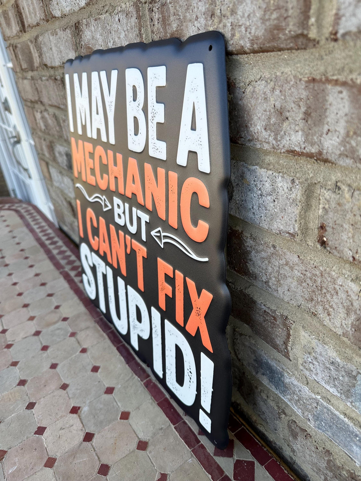 I May Be A Mechanic But I Can’t Fix Stupid Funny Metal Sign