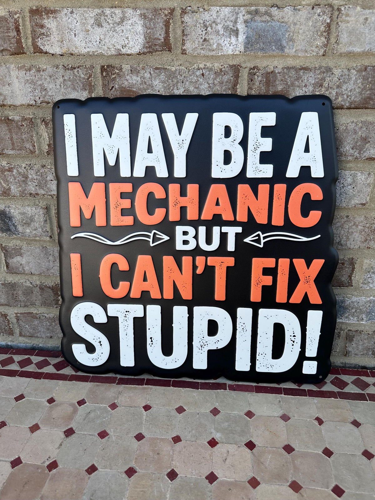 I May Be A Mechanic But I Can’t Fix Stupid Funny Metal Sign