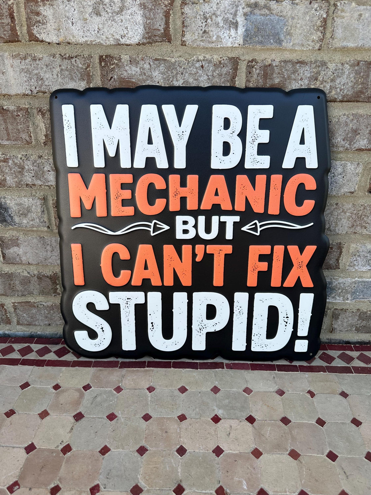 I May Be A Mechanic But I Can’t Fix Stupid Funny Metal Sign